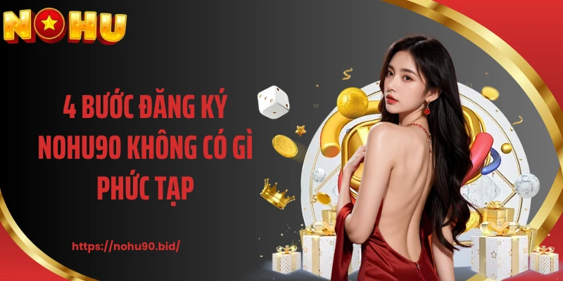 4 Bước đăng ký NOHU90 không có gì phức tạp
