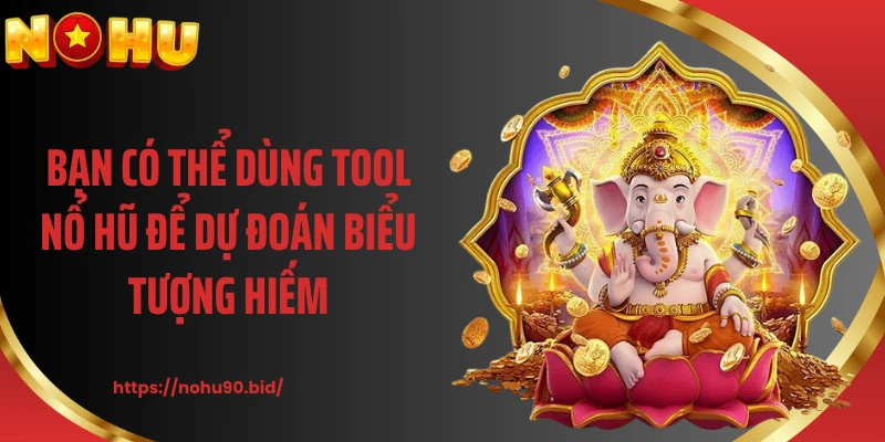 Bạn có thể dùng tool nổ hũ để dự đoán biểu tượng hiếm