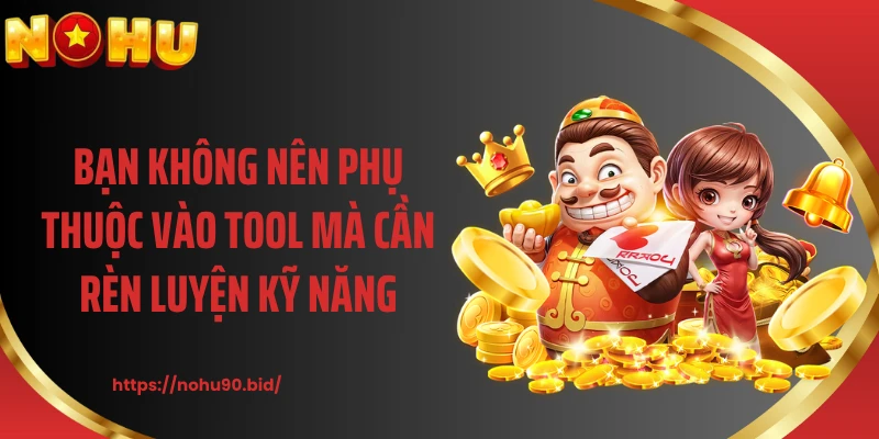 Bạn không nên phụ thuộc vào tool mà cần rèn luyện kỹ năng