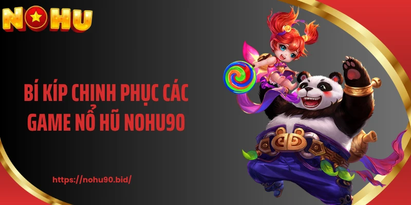 Bí kíp chinh phục các game nổ hũ NOHU90