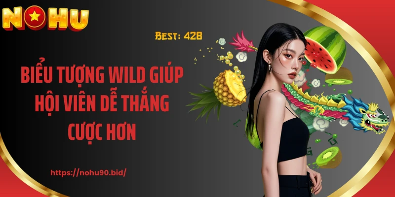 Biểu tượng Wild giúp hội viên dễ thắng cược hơn