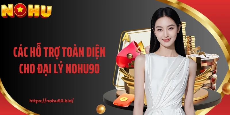 Các hỗ trợ toàn diện cho đại lý NOHU90