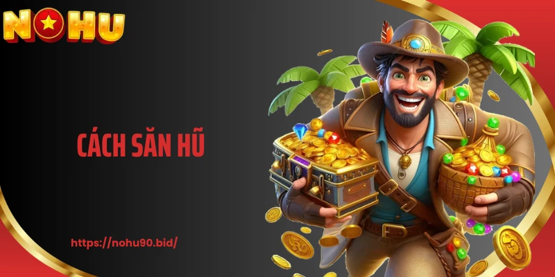 Cách Săn Hũ Chuẩn Xác Từ Cao Thủ Slot Tại Nhà Cái NOHU90
