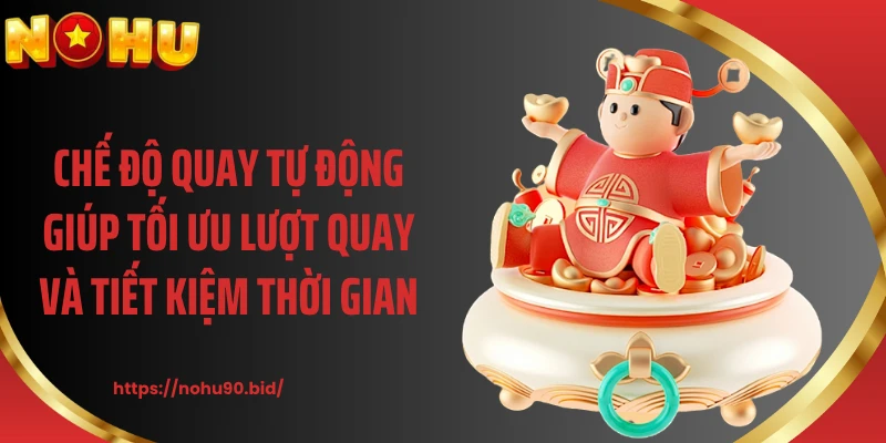 Chế độ quay tự động giúp tối ưu lượt quay và tiết kiệm thời gian