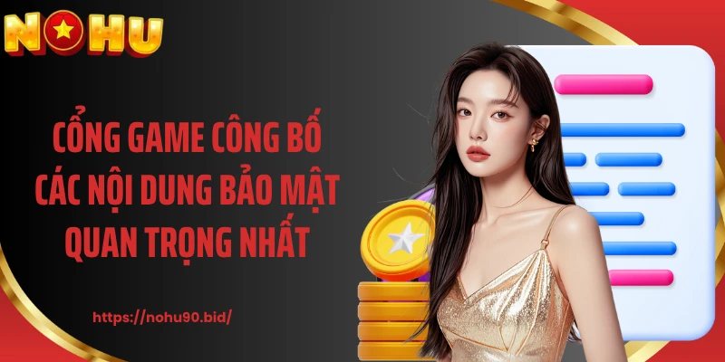 Cổng game công bố các nội dung bảo mật quan trọng nhất