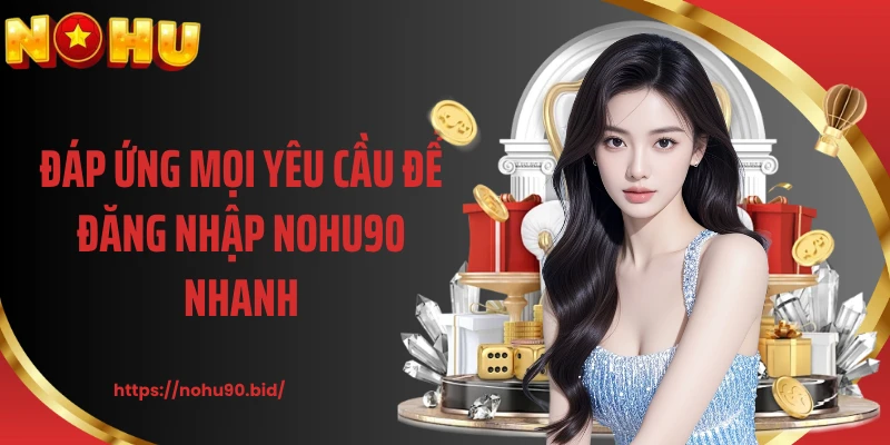 Đáp ứng mọi yêu cầu để đăng nhập NOHU90 nhanh