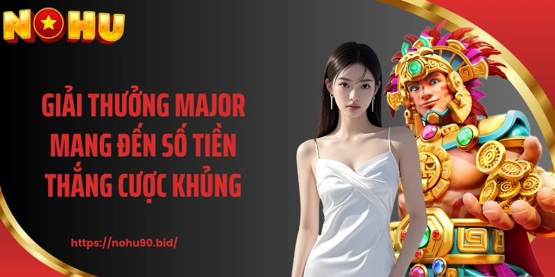 Giải thưởng Major mang đến số tiền thắng cược khủng