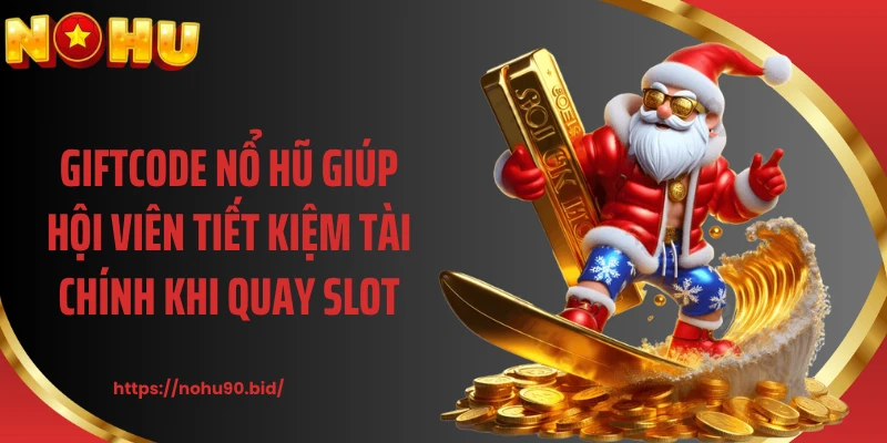 Giftcode nổ hũ giúp hội viên tiết kiệm tài chính khi quay slot