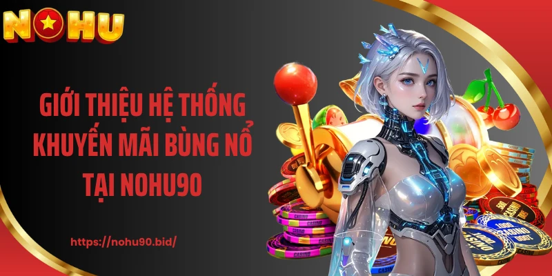 Giới thiệu hệ thống khuyến mãi bùng nổ tại NOHU90