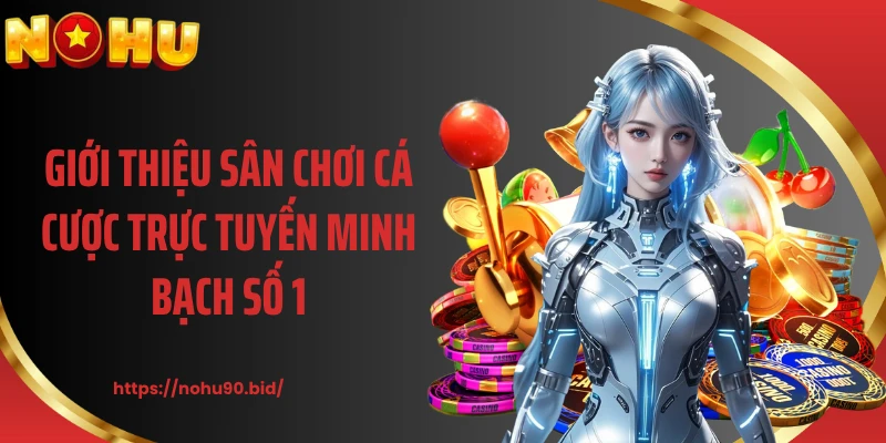 Giới thiệu sân chơi cá cược trực tuyến minh bạch số 1