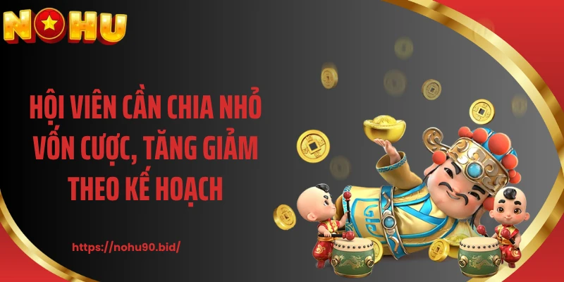 Hội viên cần chia nhỏ vốn cược, tăng giảm theo kế hoạch