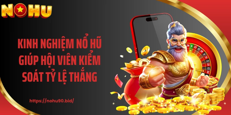 Kinh nghiệm nổ hũ giúp hội viên kiểm soát tỷ lệ thắng