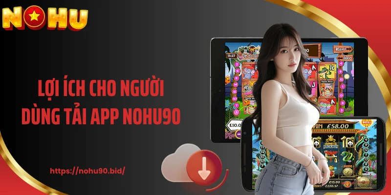 Lợi ích cho người dùng tải app NOHU90