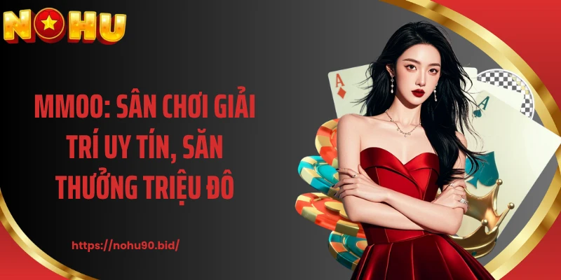 MMOO: Sân Chơi Giải Trí Uy Tín, Săn Thưởng Triệu Đô