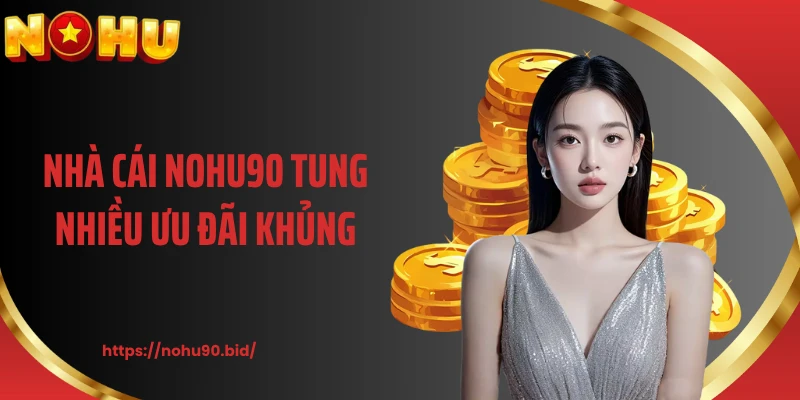 Nhà cái NOHU90 tung nhiều ưu đãi khủng