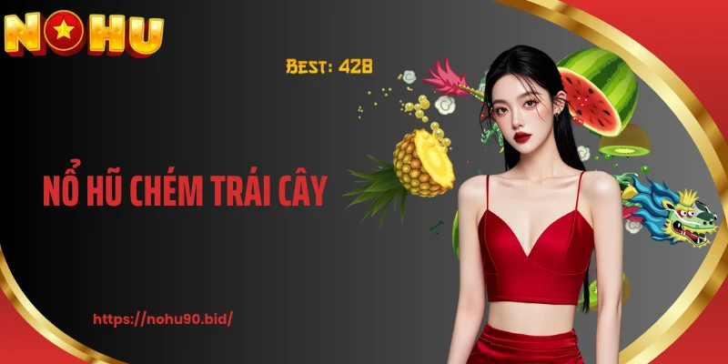 Nổ Hũ Chém Trái Cây Slot Sinh Động Hấp Dẫn Tại NOHU90