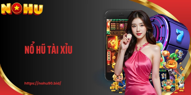Nổ Hũ Tài Xỉu: Trải Nghiệm Quay Slot Hấp Dẫn Tại NOHU90
