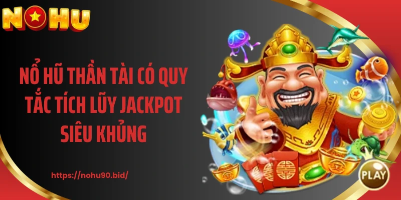 Nổ hũ thần tài có quy tắc tích lũy jackpot siêu khủng