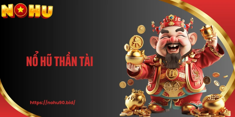 Nổ Hũ Thần Tài - Tựa Game Slot Đỉnh Cao Không Thể Bỏ Lỡ