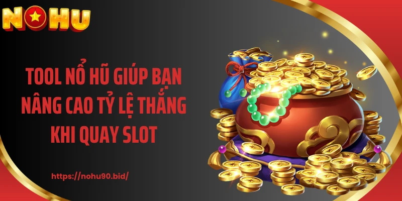 Tool nổ hũ giúp bạn nâng cao tỷ lệ thắng khi quay slot