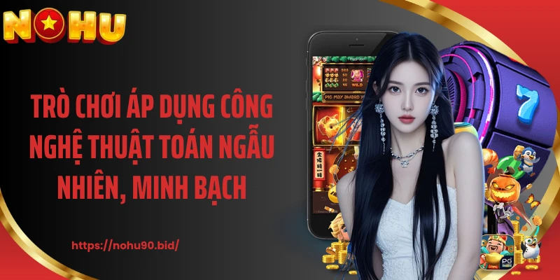Trò chơi áp dụng công nghệ thuật toán ngẫu nhiên, minh bạch