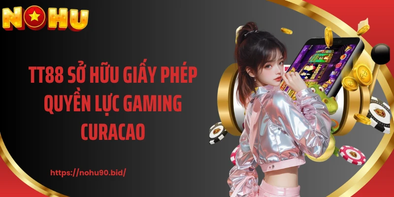 TT88 sở hữu giấy phép quyền lực Gaming Curacao