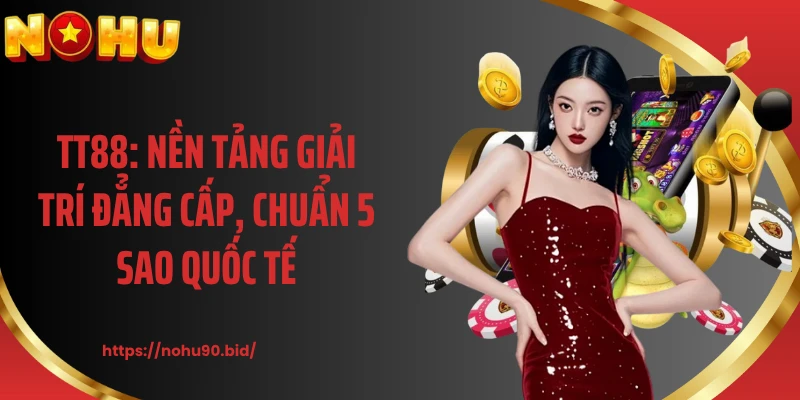 TT88: Nền Tảng Giải Trí Đẳng Cấp, Chuẩn 5 Sao Quốc Tế