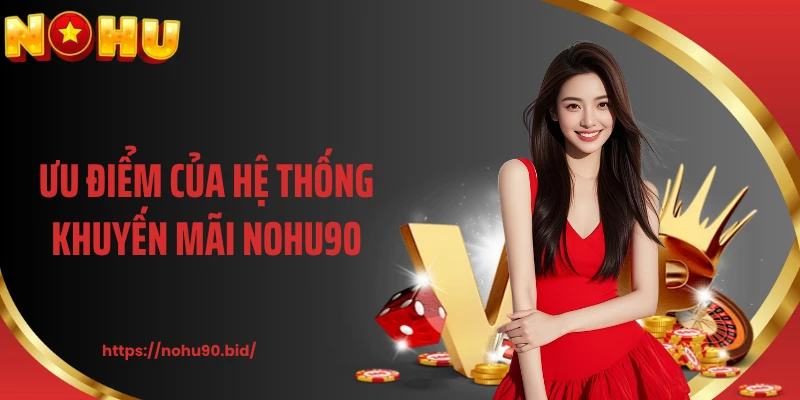Ưu điểm của hệ thống khuyến mãi NOHU90