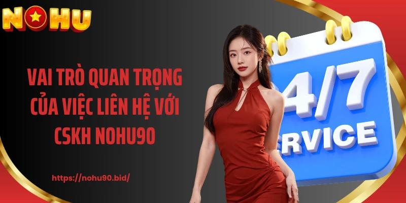 Vai trò quan trọng của việc liên hệ với CSKH NOHU90